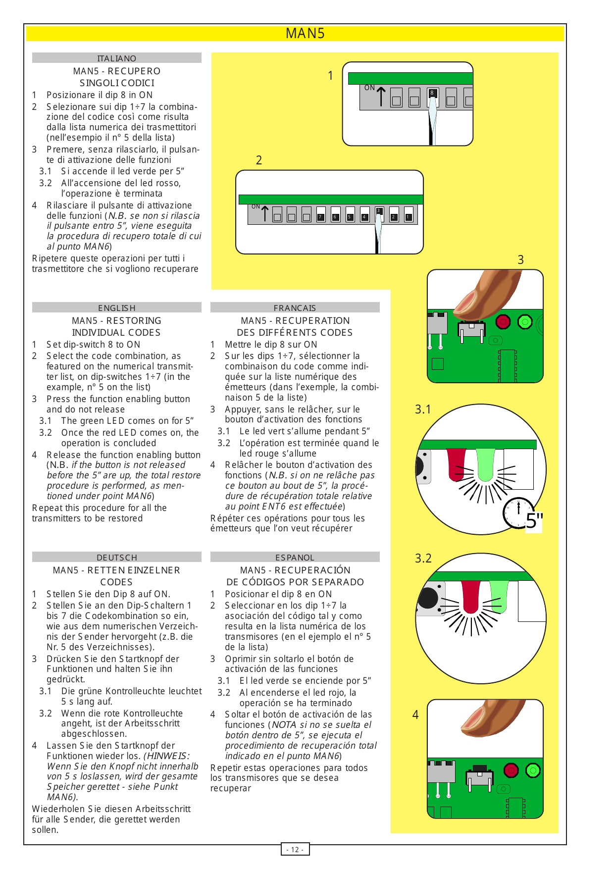 Dip 8 in ON, selezione combinazione sui dip 1÷7, pressione pulsante (led verde 5", poi led rosso).