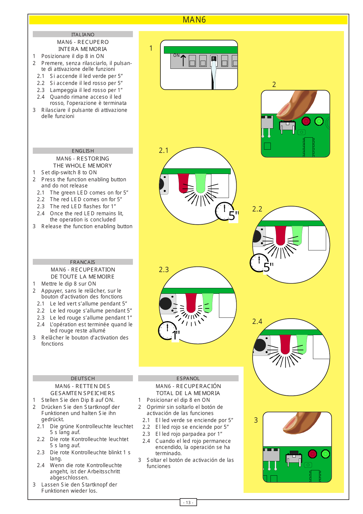 Dip 8 in ON, pressione pulsante : led verde 5", led rosso 5", lampeggio rosso 1", led rosso fisso.
