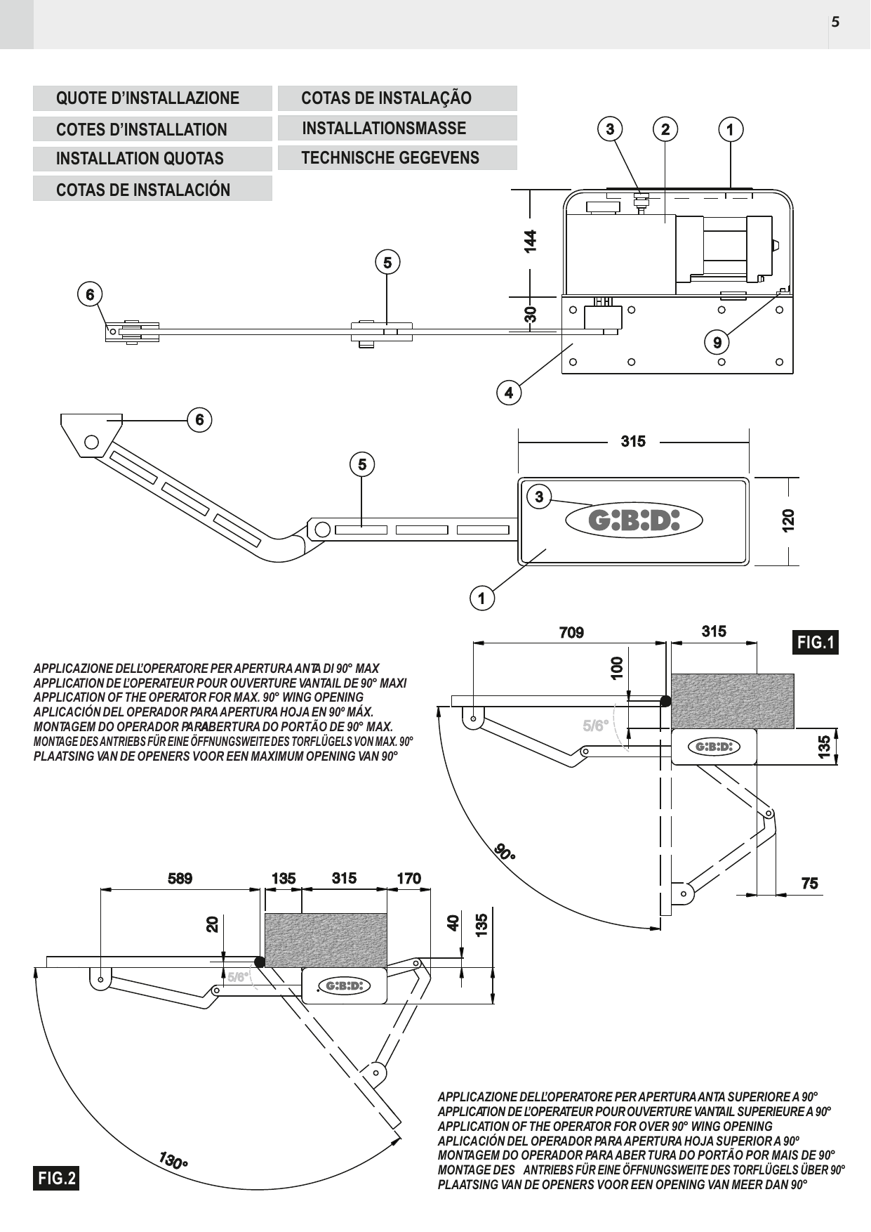 Fig. 1 – Montage de l'opérateur pour une ouverture du vantail de 90° max (cotes 315, 709, 100, 135, 75, 5/6°)